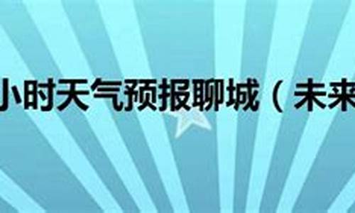 聊城今天天气24小时_聊城24小时天气预报查询